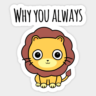 'Why You Always Lion?' Sticker